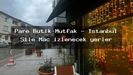 Pare Butik Mutfak – İstanbul Şile Maç izlenecek yerler