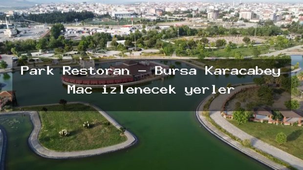 Park Restoran – Bursa Karacabey Maç izlenecek yerler