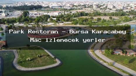 Park Restoran – Bursa Karacabey Maç izlenecek yerler