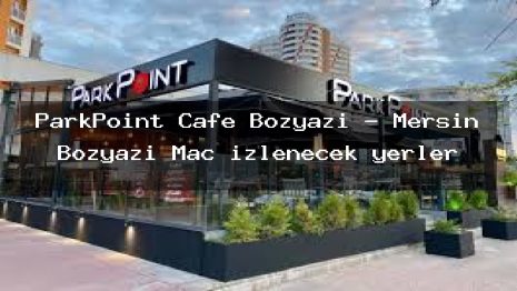 ParkPoint Cafe Bozyazı – Mersin Bozyazı Maç izlenecek yerler