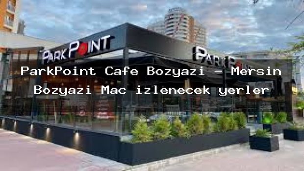 ParkPoint Cafe Bozyazı – Mersin Bozyazı Maç izlenecek yerler