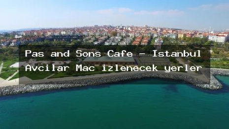 Pas and Sons Cafe – İstanbul Avcılar Maç izlenecek yerler
