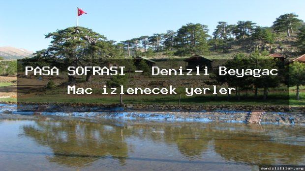 PAŞA SOFRASI – Denizli Beyağaç Maç izlenecek yerler