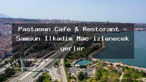 Pastasun Cafe & Restorant – Samsun İlkadım Maç izlenecek yerler