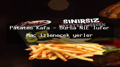 Patates Kafa – Bursa Ni̇lüfer Maç izlenecek yerler
