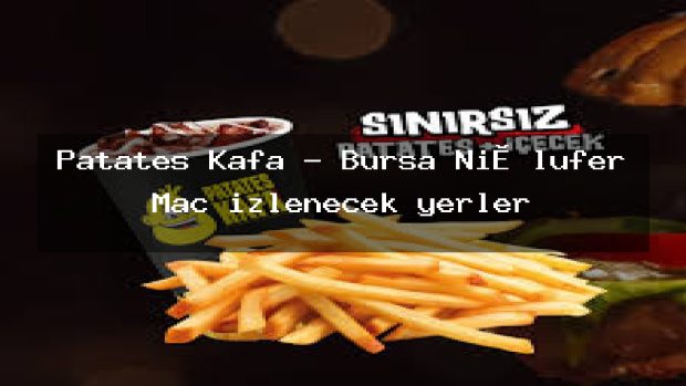 Patates Kafa – Bursa Ni̇lüfer Maç izlenecek yerler