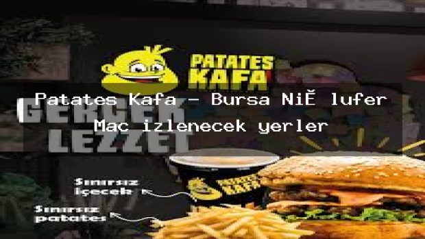 Patates Kafa – Bursa Ni̇lüfer Maç izlenecek yerler