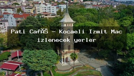 Pati Café – Kocaeli İzmit Maç izlenecek yerler