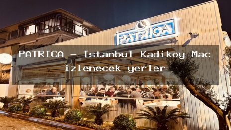 PATRİÇA – İstanbul Kadıköy Maç izlenecek yerler