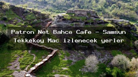 Patron Net Bahçe Cafe – Samsun Tekkeköy Maç izlenecek yerler