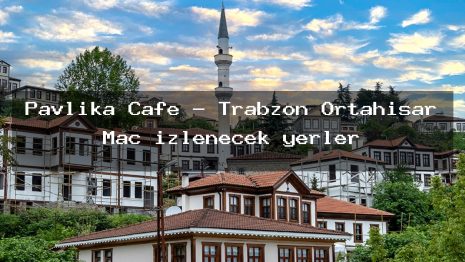 Pavlika Cafe – Trabzon Ortahisar Maç izlenecek yerler