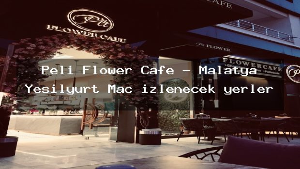 Peli Flower Cafe – Malatya Yeşilyurt Maç izlenecek yerler