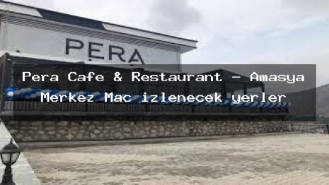 Pera Cafe & Restaurant – Amasya Merkez Maç izlenecek yerler