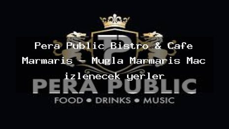 Pera Public Bistro & Cafe Marmaris – Muğla Marmaris Maç izlenecek yerler