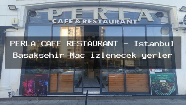 PERLA CAFE RESTAURANT – İstanbul Başakşehir Maç izlenecek yerler