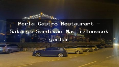 Perla Gastro Restaurant – Sakarya Serdivan Maç izlenecek yerler