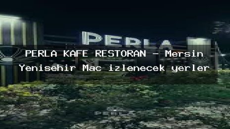 PERLA KAFE RESTORAN – Mersin Yenişehir Maç izlenecek yerler