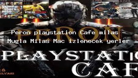 Peron playstatıon Cafe milas – Muğla Milas Maç izlenecek yerler