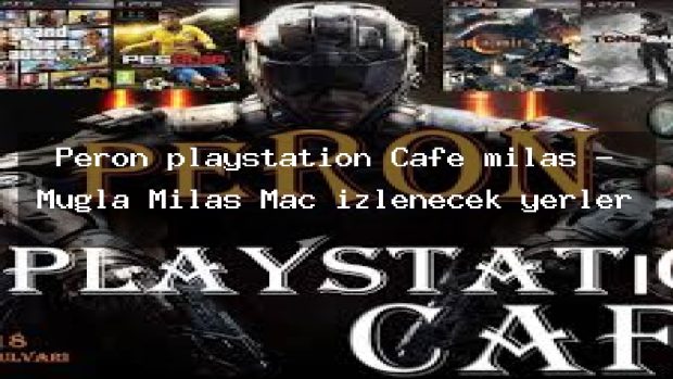 Peron playstatıon Cafe milas – Muğla Milas Maç izlenecek yerler