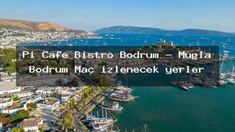 Pi Cafe Bistro Bodrum – Muğla Bodrum Maç izlenecek yerler