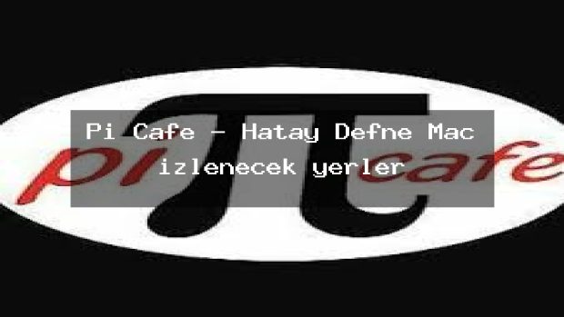 Pi Cafe – Hatay Defne Maç izlenecek yerler