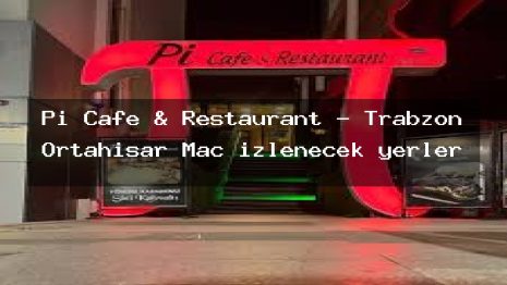 Pi Cafe & Restaurant – Trabzon Ortahisar Maç izlenecek yerler