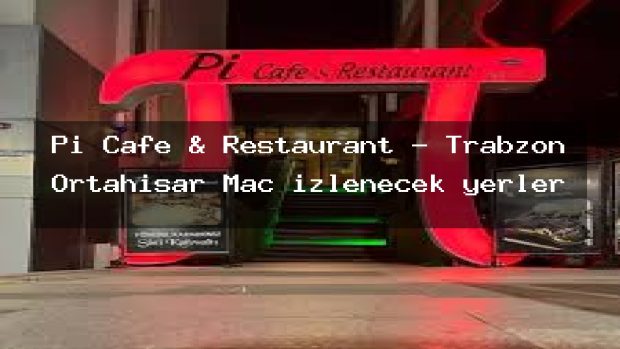 Pi Cafe & Restaurant – Trabzon Ortahisar Maç izlenecek yerler