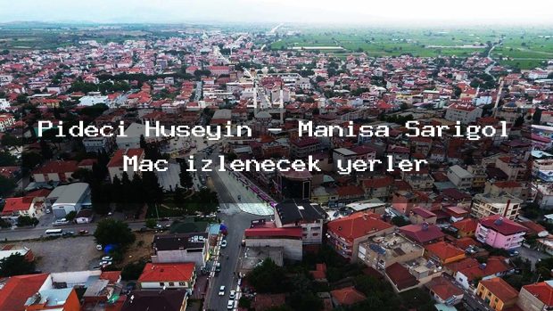 Pideci Hüseyin – Manisa Sarıgöl Maç izlenecek yerler