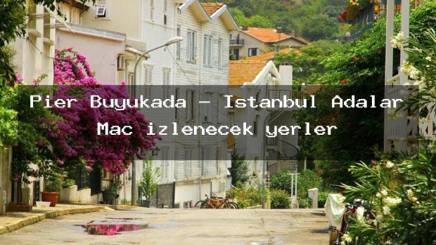 Pier Büyükada – İstanbul Adalar Maç izlenecek yerler