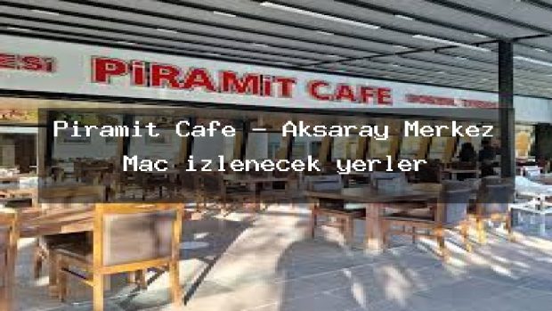 Piramit Cafe – Aksaray Merkez Maç izlenecek yerler