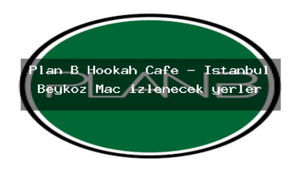 Plan B Hookah Cafe – İstanbul Beykoz Maç izlenecek yerler