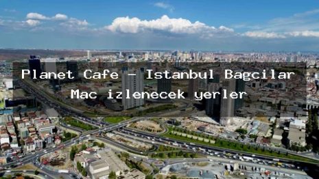 Planet Cafe – İstanbul Bağcılar Maç izlenecek yerler