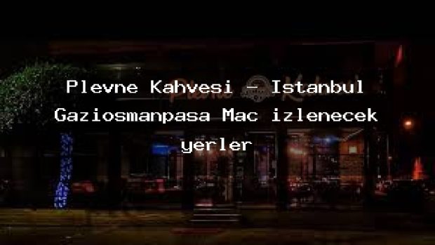 Plevne Kahvesi – İstanbul Gaziosmanpaşa Maç izlenecek yerler
