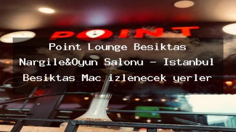 Point Lounge Beşiktaş Nargile&Oyun Salonu – İstanbul Beşiktaş Maç izlenecek yerler