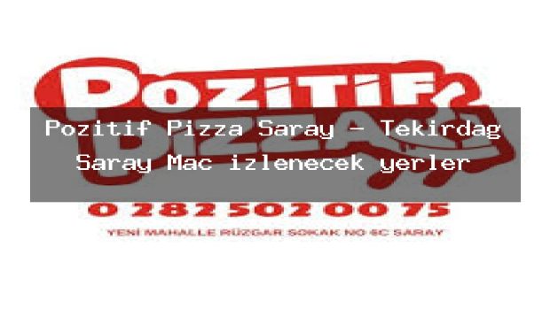 Pozitif Pizza Saray – Tekirdağ Saray Maç izlenecek yerler
