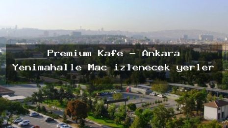 Premium Kafe – Ankara Yenimahalle Maç izlenecek yerler