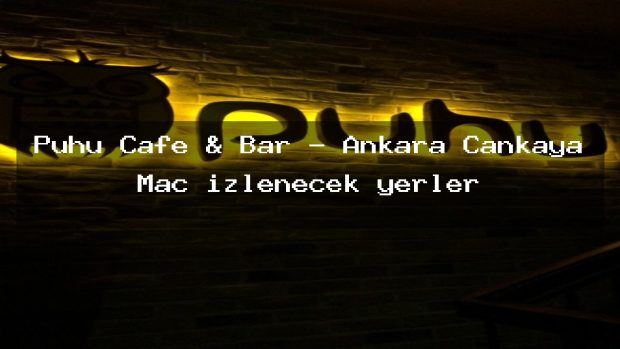 Puhu Cafe & Bar – Ankara Çankaya Maç izlenecek yerler