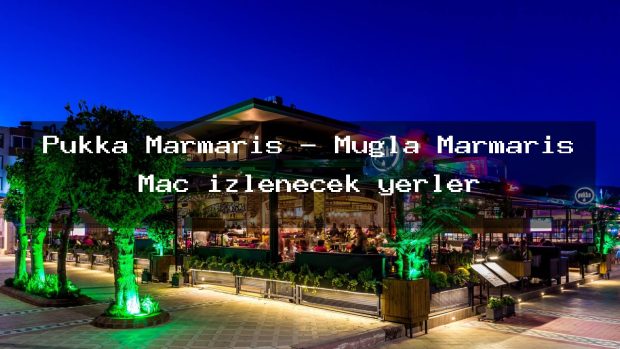 Pukka Marmaris – Muğla Marmaris Maç izlenecek yerler