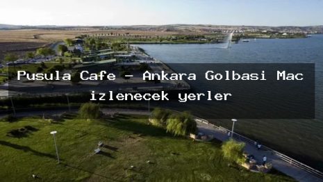 Pusula Cafe – Ankara Gölbaşı Maç izlenecek yerler