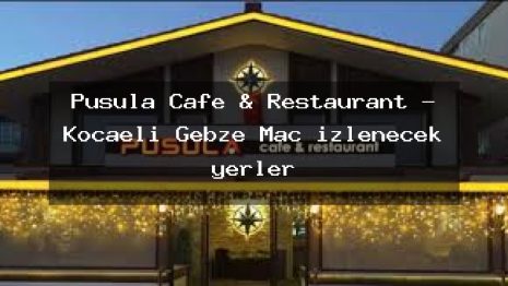 Pusula Cafe & Restaurant – Kocaeli Gebze Maç izlenecek yerler
