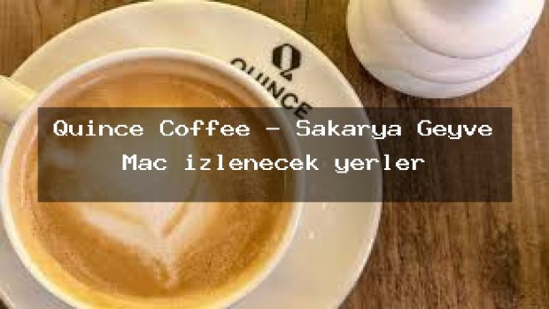 Quince Coffee – Sakarya Geyve Maç izlenecek yerler
