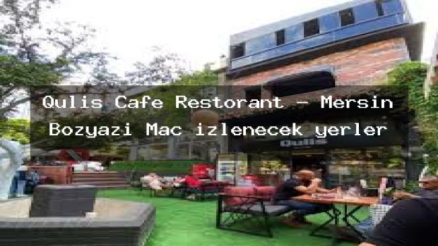 Qulis Cafe Restorant – Mersin Bozyazı Maç izlenecek yerler