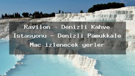 Ravilon – Denizli Kahve İstasyonu – Denizli Pamukkale Maç izlenecek yerler