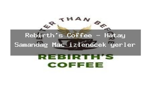 Rebirth’s Coffee – Hatay Samandağ Maç izlenecek yerler