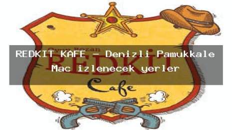 REDKİT KAFE – Denizli Pamukkale Maç izlenecek yerler