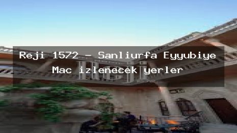 Reji 1572 – Şanlıurfa Eyyübiye Maç izlenecek yerler