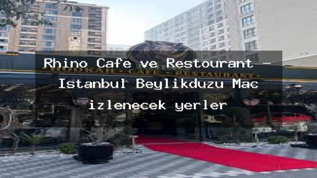 Rhino Cafe ve Restourant – İstanbul Beylikdüzü Maç izlenecek yerler