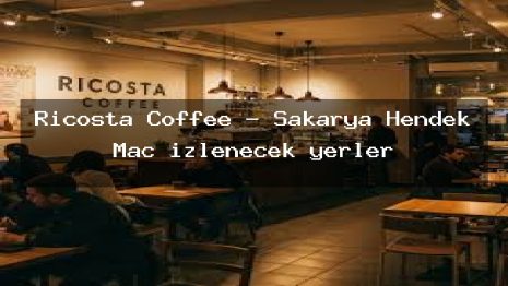 Ricosta Coffee – Sakarya Hendek Maç izlenecek yerler