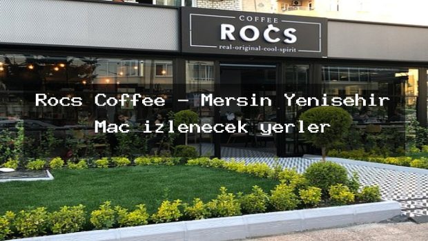 Rocs Coffee – Mersin Yenişehir Maç izlenecek yerler