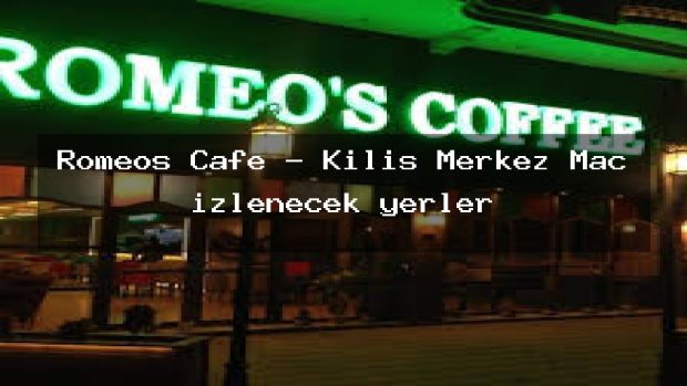 Romeos Cafe – Kilis Merkez Maç izlenecek yerler